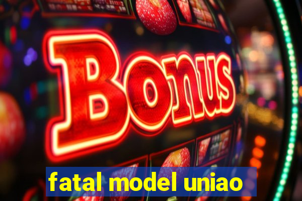 fatal model uniao